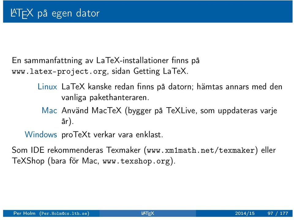 Mac Använd MacTeX (bygger på TeXLive, som uppdateras varje år). Windows protext verkar vara enklast.