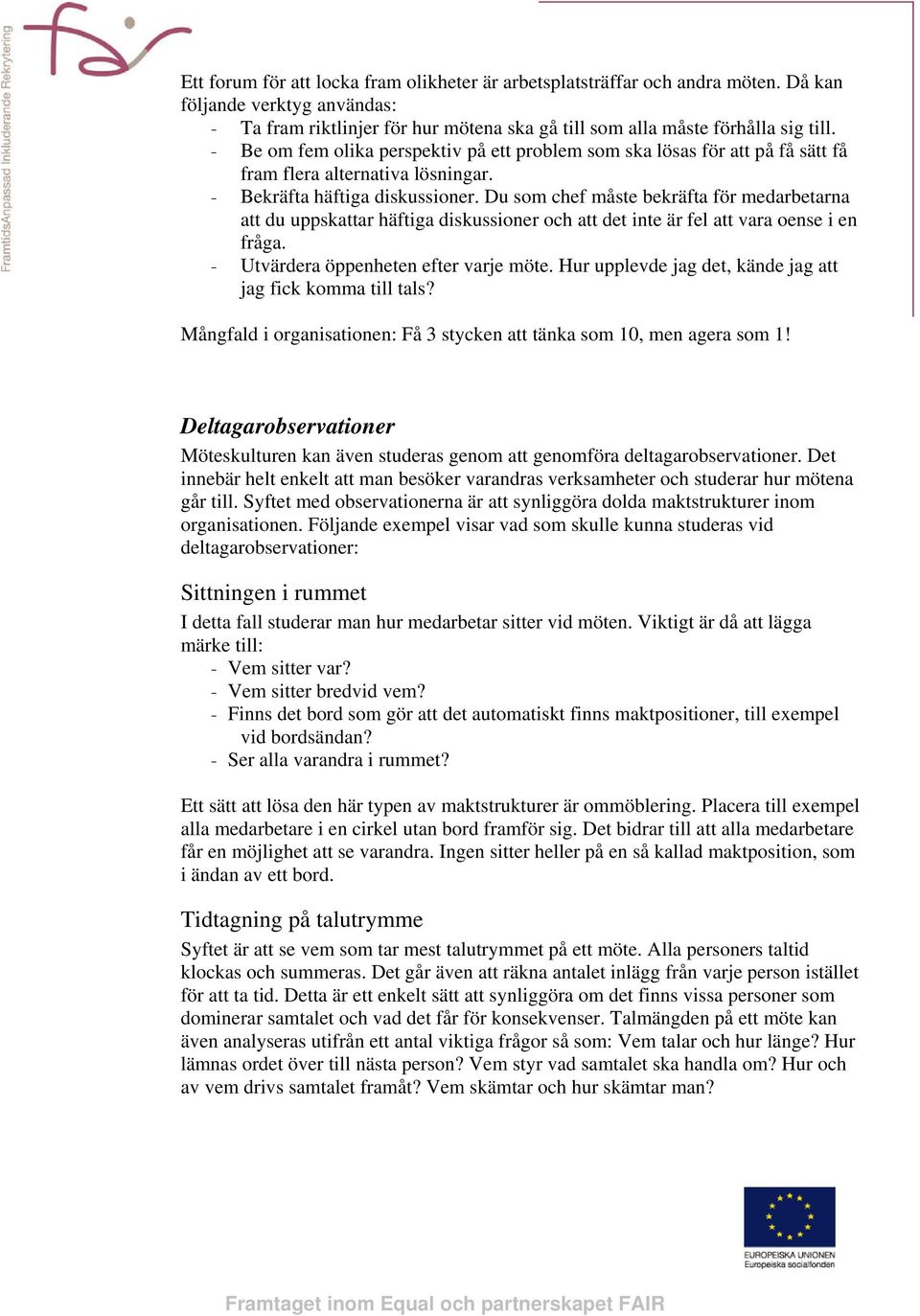 Du som chef måste bekräfta för medarbetarna att du uppskattar häftiga diskussioner och att det inte är fel att vara oense i en fråga. - Utvärdera öppenheten efter varje möte.