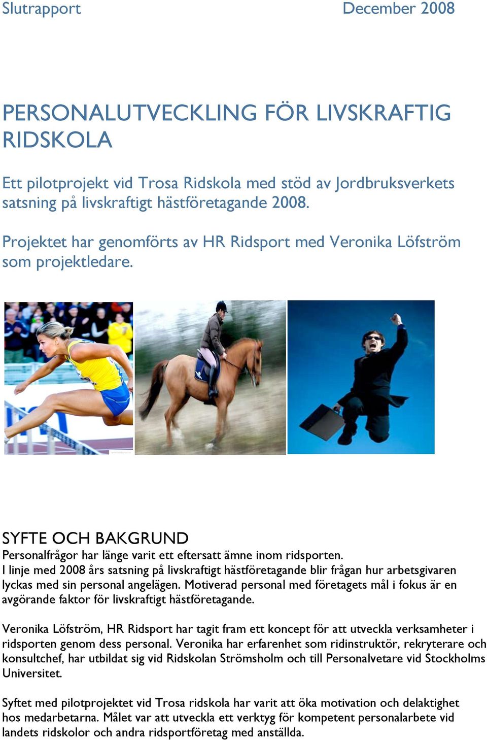 I linje med 2008 års satsning på livskraftigt hästföretagande blir frågan hur arbetsgivaren lyckas med sin personal angelägen.