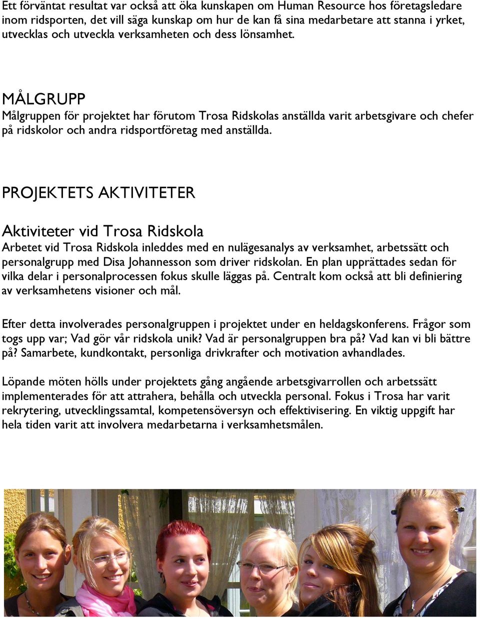 PROJEKTETS AKTIVITETER Aktiviteter vid Trosa Ridskola Arbetet vid Trosa Ridskola inleddes med en nulägesanalys av verksamhet, arbetssätt och personalgrupp med Disa Johannesson som driver ridskolan.