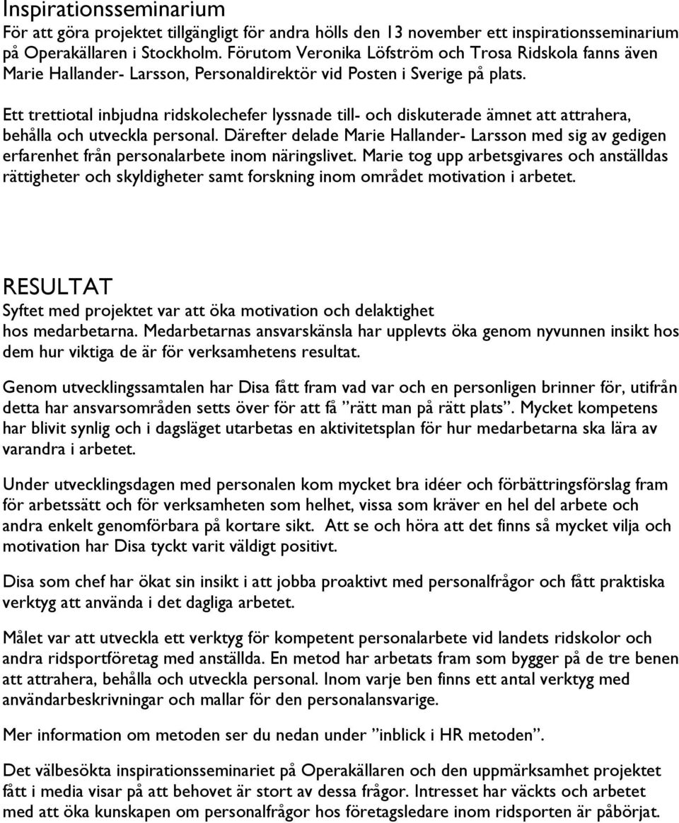 Ett trettiotal inbjudna ridskolechefer lyssnade till- och diskuterade ämnet att attrahera, behålla och utveckla personal.