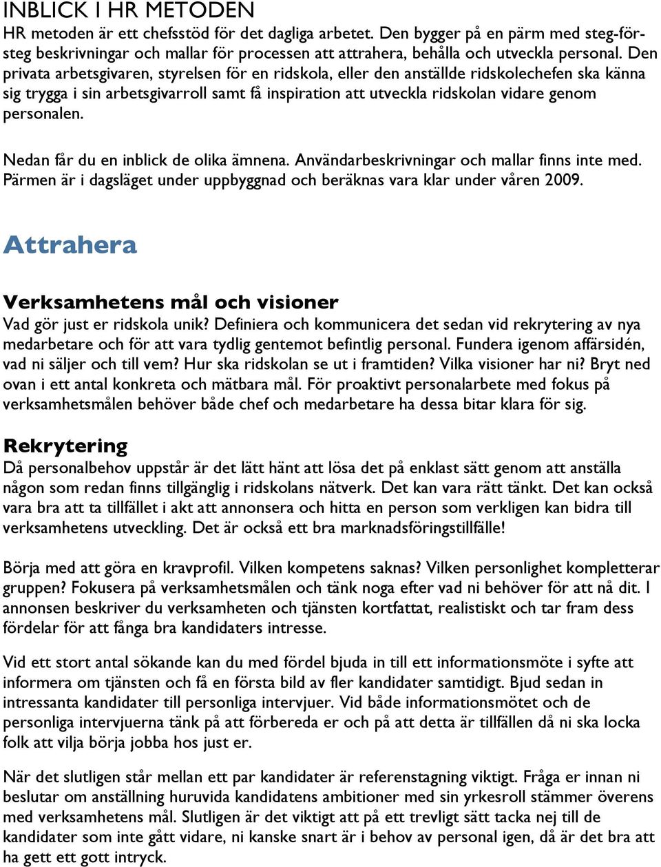 Nedan får du en inblick de olika ämnena. Användarbeskrivningar och mallar finns inte med. Pärmen är i dagsläget under uppbyggnad och beräknas vara klar under våren 2009.