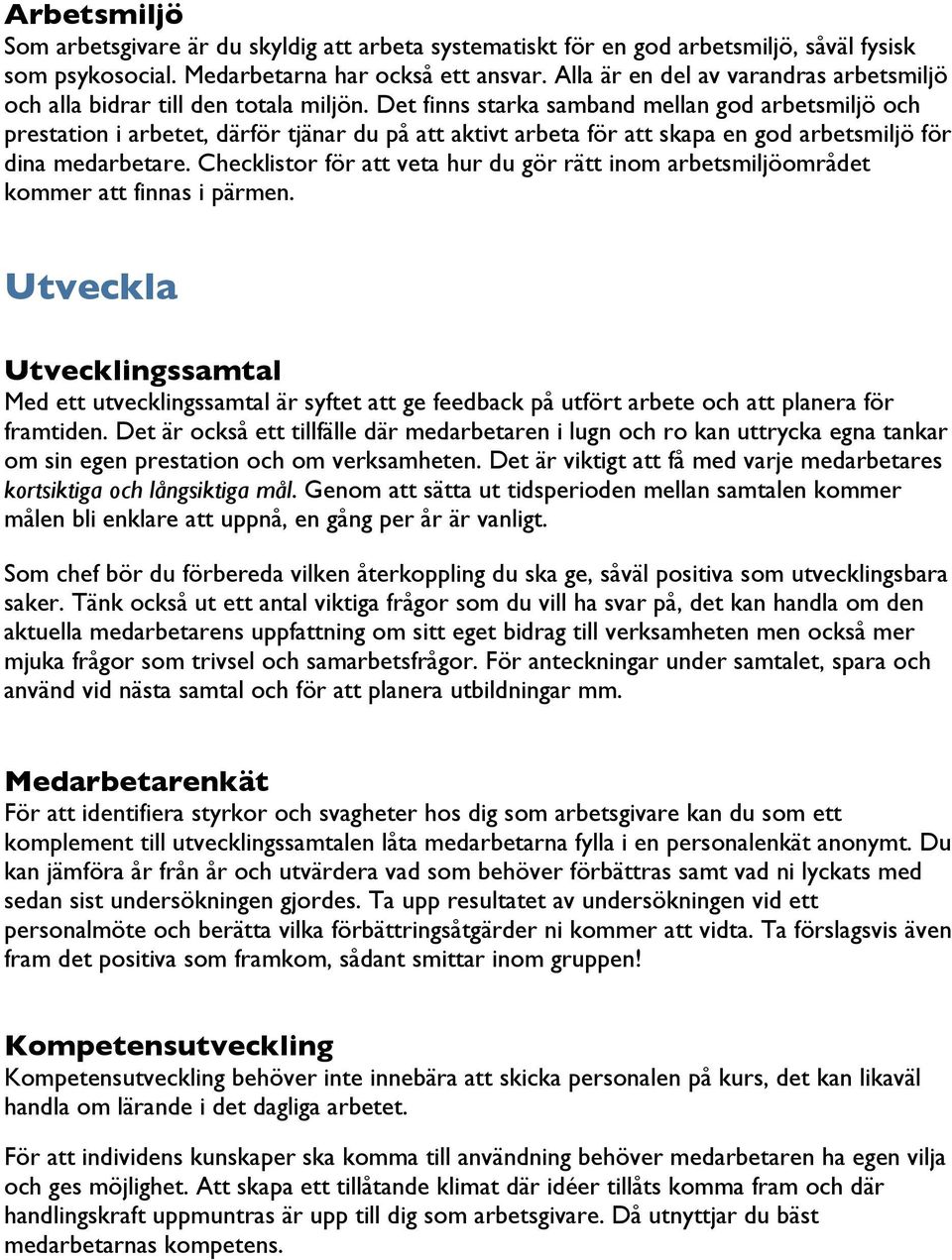 Det finns starka samband mellan god arbetsmiljö och prestation i arbetet, därför tjänar du på att aktivt arbeta för att skapa en god arbetsmiljö för dina medarbetare.