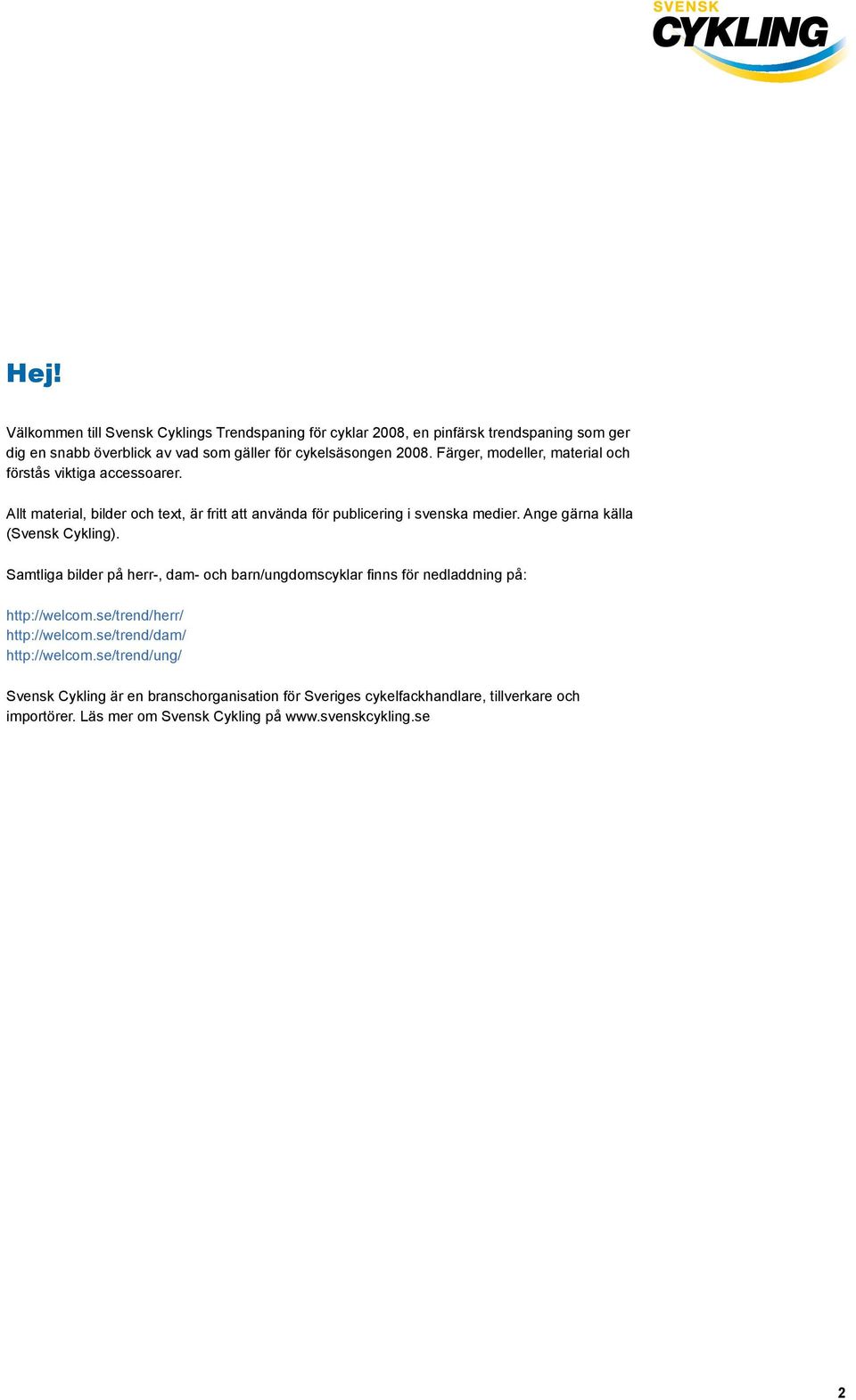 Ange gärna källa (Svensk Cykling). Samtliga bilder på herr-, dam- och barn/ungdomscyklar finns för nedladdning på: http://welcom.se/trend/herr/ http://welcom.