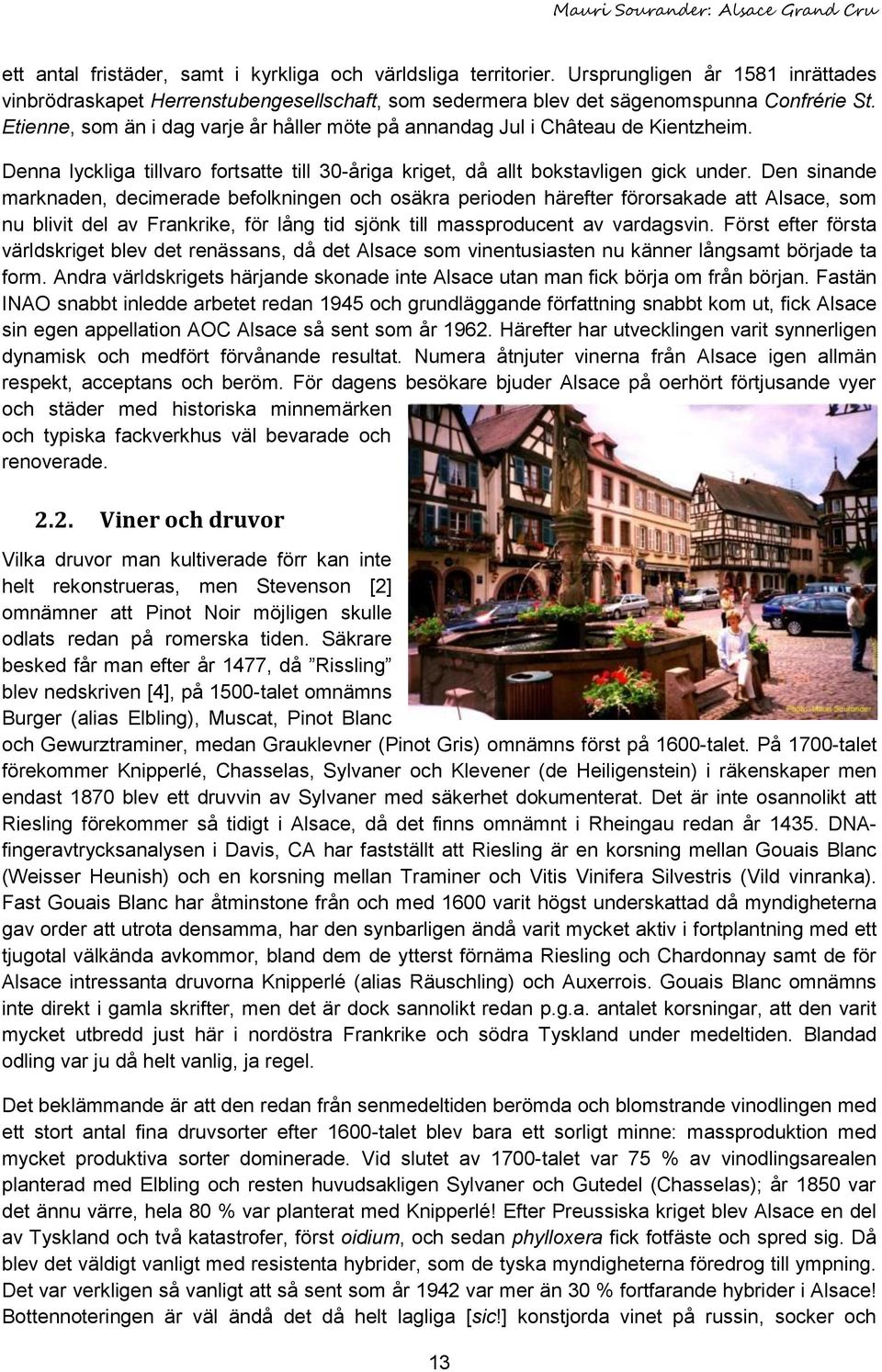 Den sinande marknaden, decimerade befolkningen och osäkra perioden härefter förorsakade att Alsace, som nu blivit del av Frankrike, för lång tid sjönk till massproducent av vardagsvin.