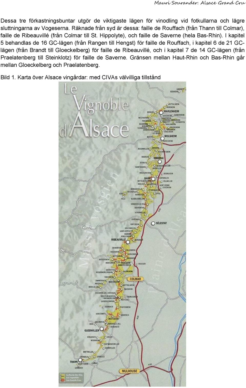 I kapitel 5 behandlas de 16 GC-lägen (från Rangen till Hengst) för faille de Rouffach, i kapitel 6 de 21 GClägen (från Brandt till Gloeckelberg) för faille de Ribeauvillé, och