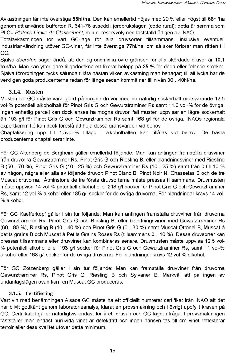 Totalavkastningen för vart GC-läge för alla druvsorter tillsammans, inklusive eventuell industrianvändning utöver GC-viner, får inte överstiga 77hl/ha; om så sker förlorar man rätten till GC.