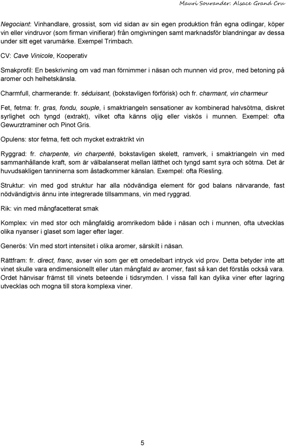 Charmfull, charmerande: fr. séduisant, (bokstavligen förförisk) och fr. charmant, vin charmeur Fet, fetma: fr.