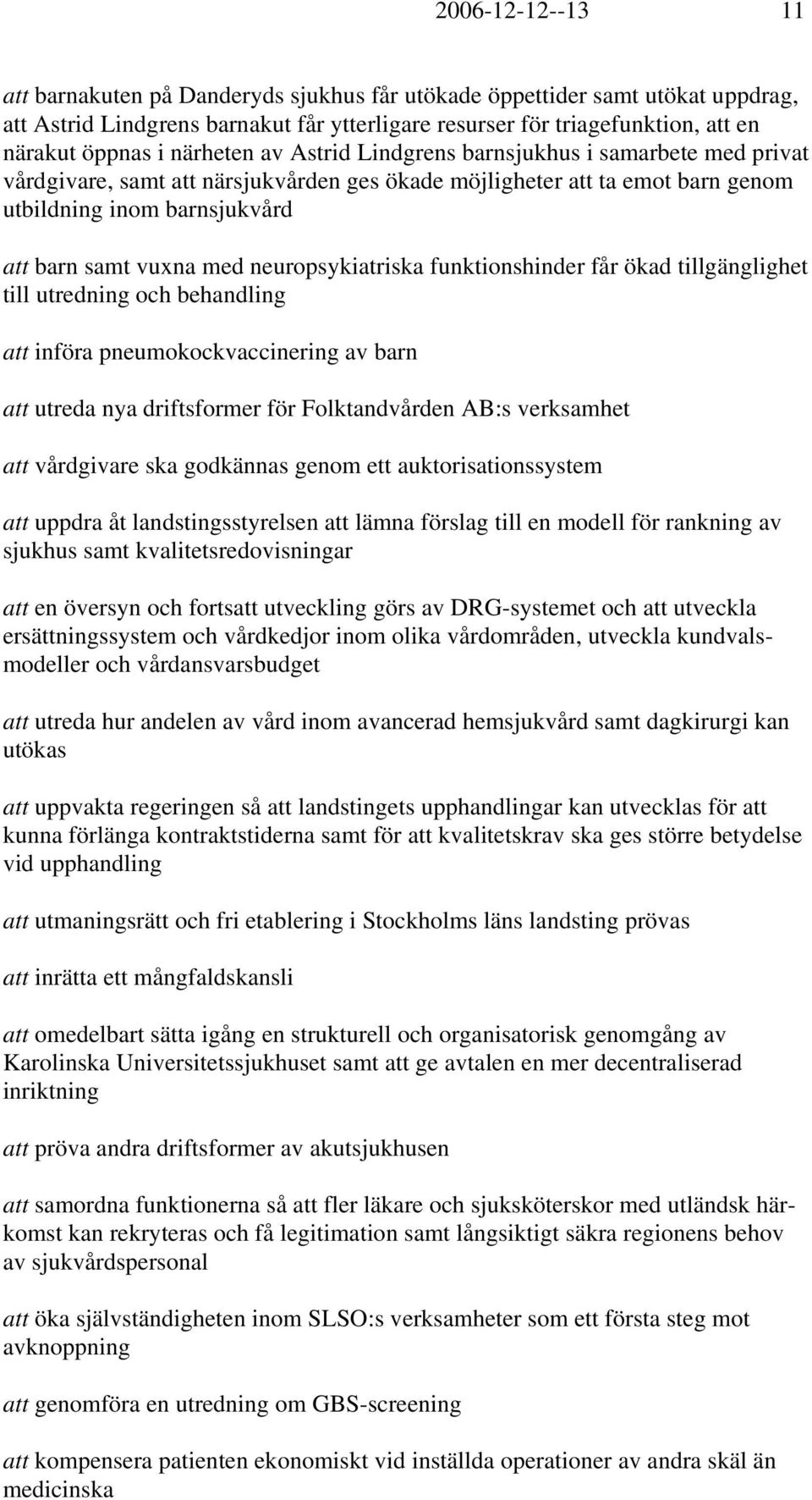 neuropsykiatriska funktionshinder får ökad tillgänglighet till utredning och behandling att införa pneumokockvaccinering av barn att utreda nya driftsformer för Folktandvården AB:s verksamhet att