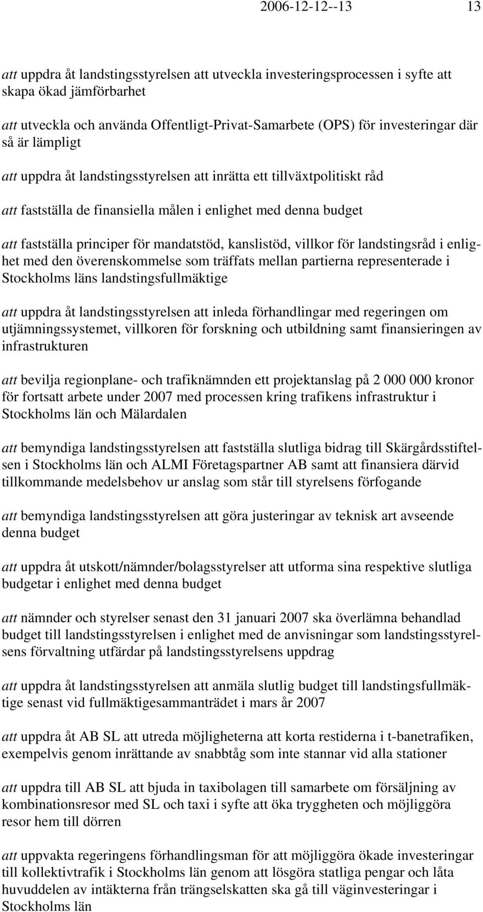 kanslistöd, villkor för landstingsråd i enlighet med den överenskommelse som träffats mellan partierna representerade i Stockholms läns landstingsfullmäktige att uppdra åt landstingsstyrelsen att