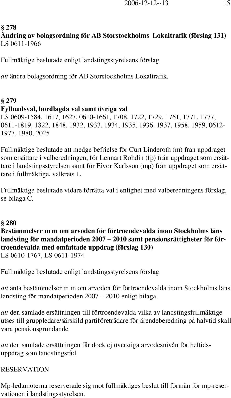 279 Fyllnadsval, bordlagda val samt övriga val LS 0609-1584, 1617, 1627, 0610-1661, 1708, 1722, 1729, 1761, 1771, 1777, 0611-1819, 1822, 1848, 1932, 1933, 1934, 1935, 1936, 1937, 1958, 1959,