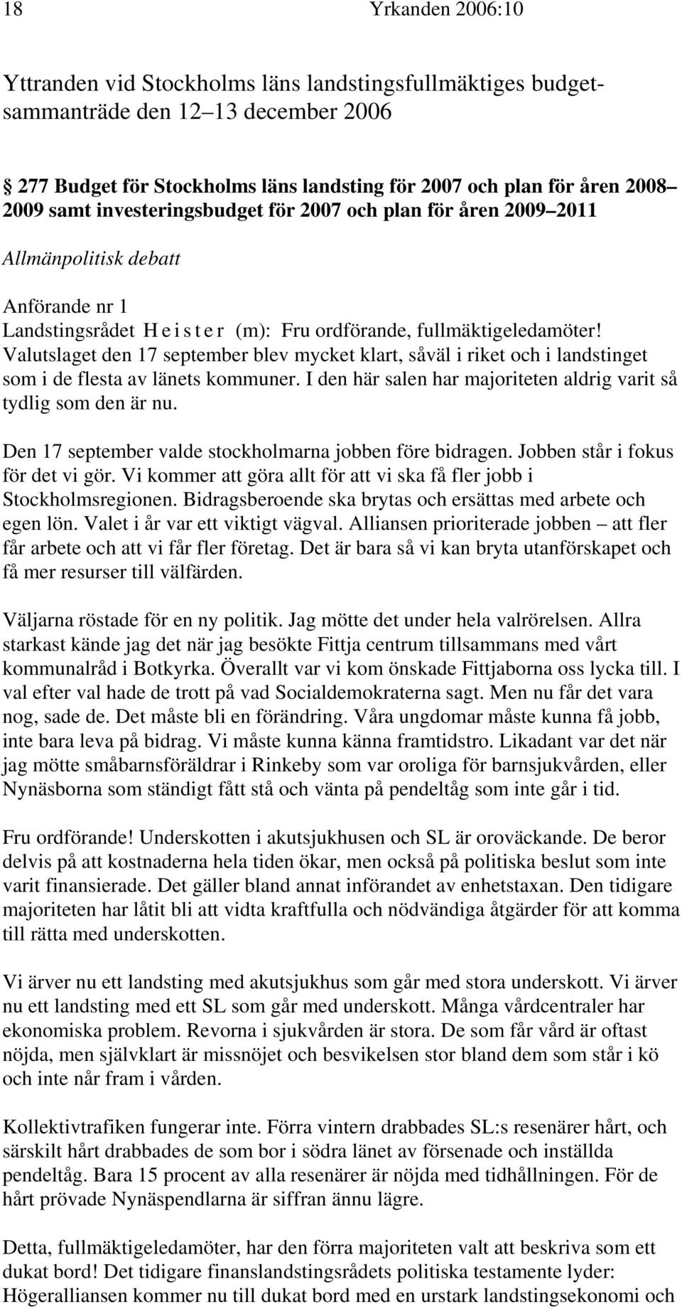 Valutslaget den 17 september blev mycket klart, såväl i riket och i landstinget som i de flesta av länets kommuner. I den här salen har majoriteten aldrig varit så tydlig som den är nu.