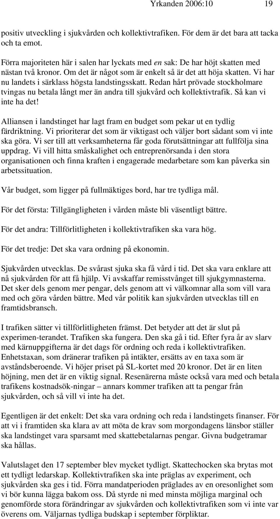 Vi har nu landets i särklass högsta landstingsskatt. Redan hårt prövade stockholmare tvingas nu betala långt mer än andra till sjukvård och kollektivtrafik. Så kan vi inte ha det!