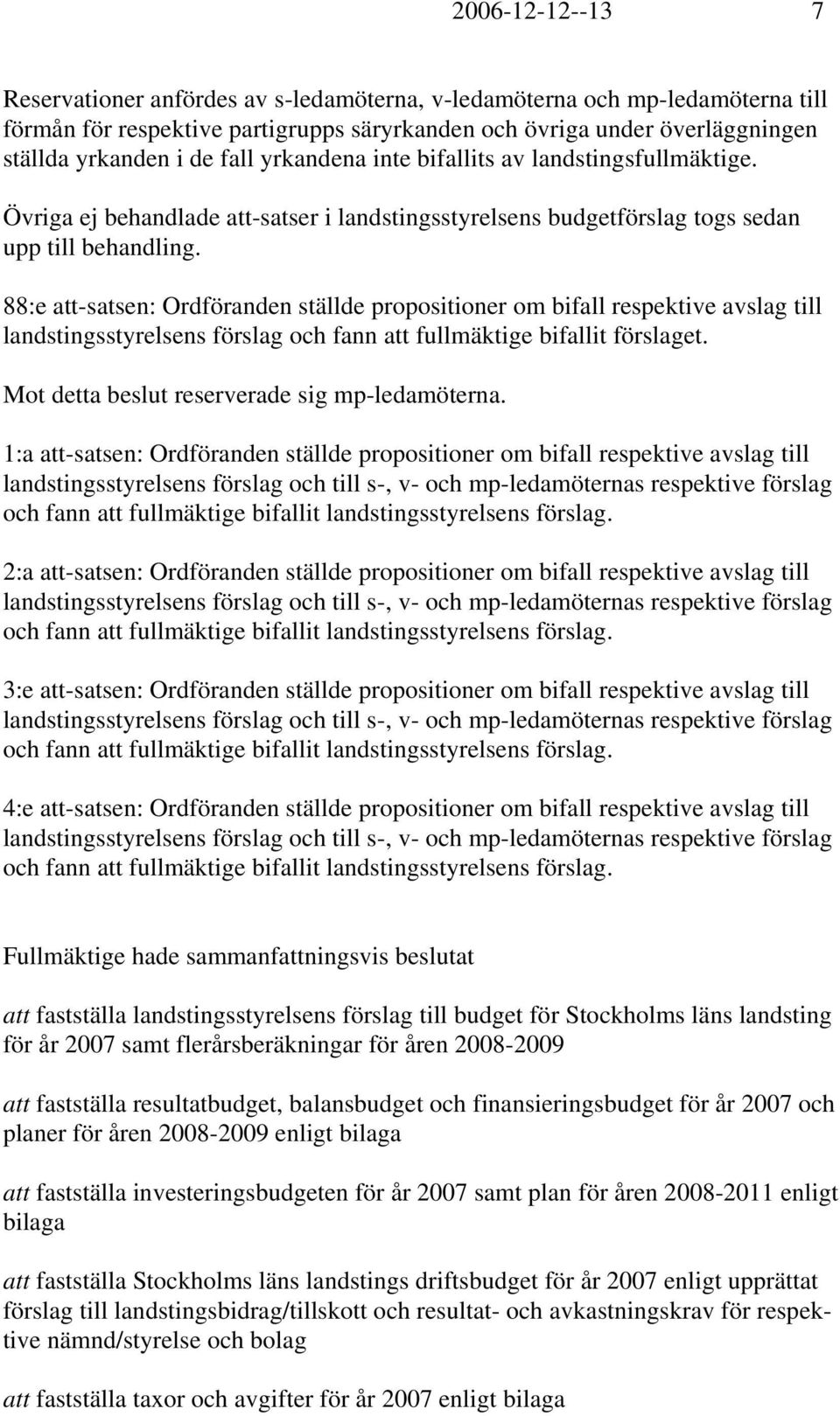 88:e att-satsen: Ordföranden ställde propositioner om bifall respektive avslag till landstingsstyrelsens förslag och fann att fullmäktige bifallit förslaget.