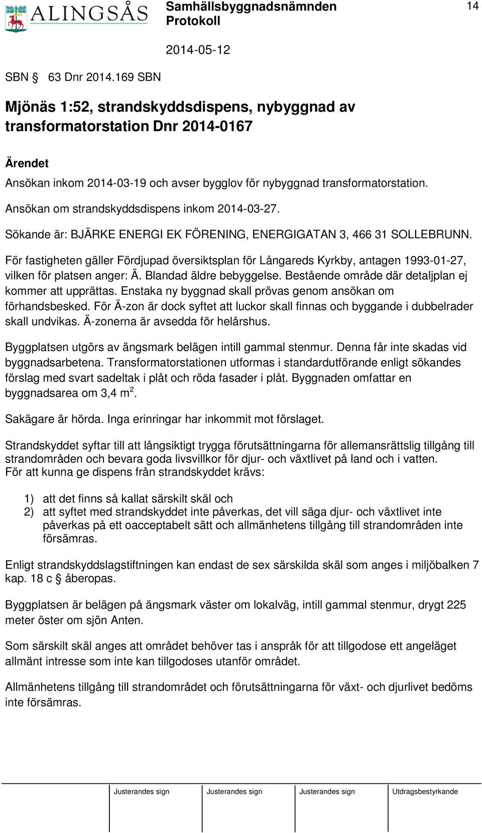 För fastigheten gäller Fördjupad översiktsplan för Långareds Kyrkby, antagen 1993-01-27, vilken för platsen anger: Ä. Blandad äldre bebyggelse. Bestående område där detaljplan ej kommer att upprättas.