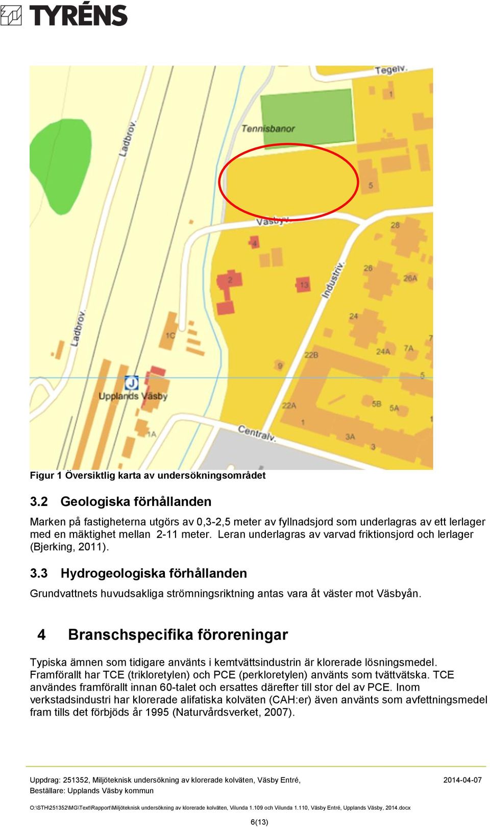 Leran underlagras av varvad friktionsjord och lerlager (Bjerking, ). 3.3 Hydrogeologiska förhållanden Grundvattnets huvudsakliga strömningsriktning antas vara åt väster mot Väsbyån.
