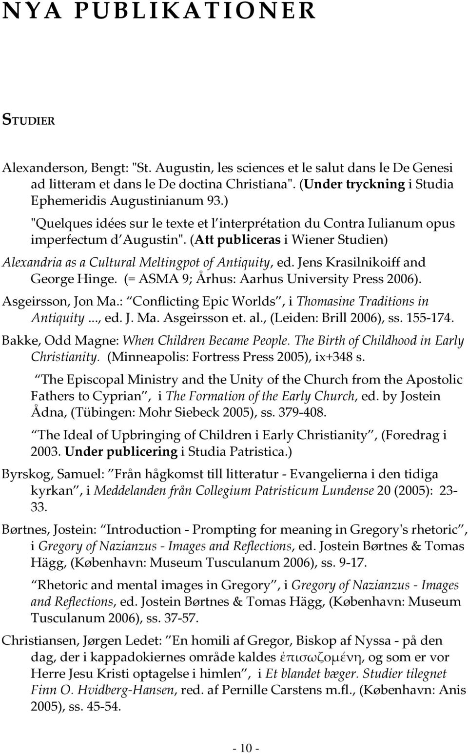 (Att publiceras i Wiener Studien) Alexandria as a Cultural Meltingpot of Antiquity, ed. Jens Krasilnikoiff and George Hinge. (= ASMA 9; Århus: Aarhus University Press 2006). Asgeirsson, Jon Ma.