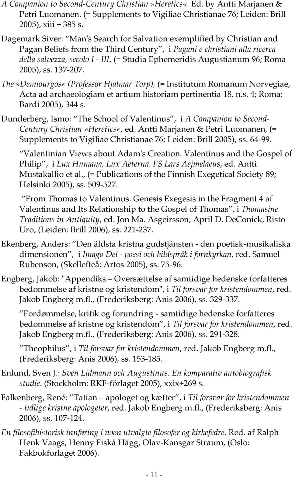 Augustianum 96; Roma 2005), ss. 137-207. The»Demiourgos«(Professor Hjalmar Torp), (= Institutum Romanum Norvegiae, Acta ad archaeologiam et artium historiam pertinentia 18, n.s. 4; Roma: Bardi 2005), 344 s.