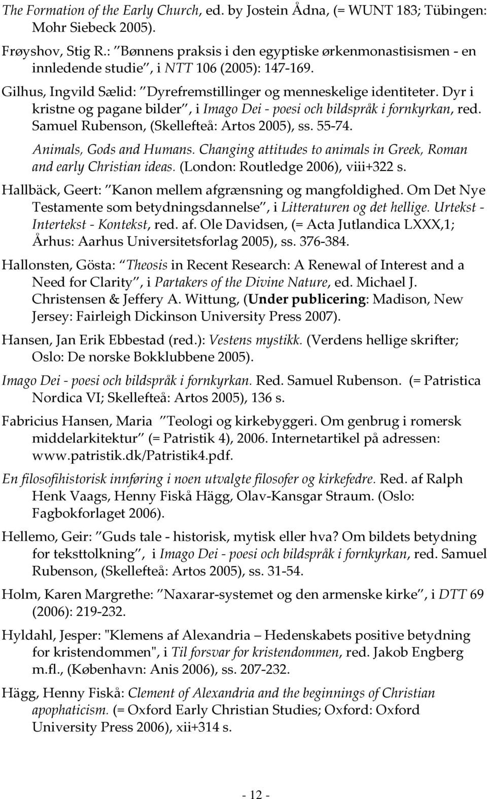 Dyr i kristne og pagane bilder, i Imago Dei - poesi och bildspråk i fornkyrkan, red. Samuel Rubenson, (Skellefteå: Artos 2005), ss. 55-74. Animals, Gods and Humans.
