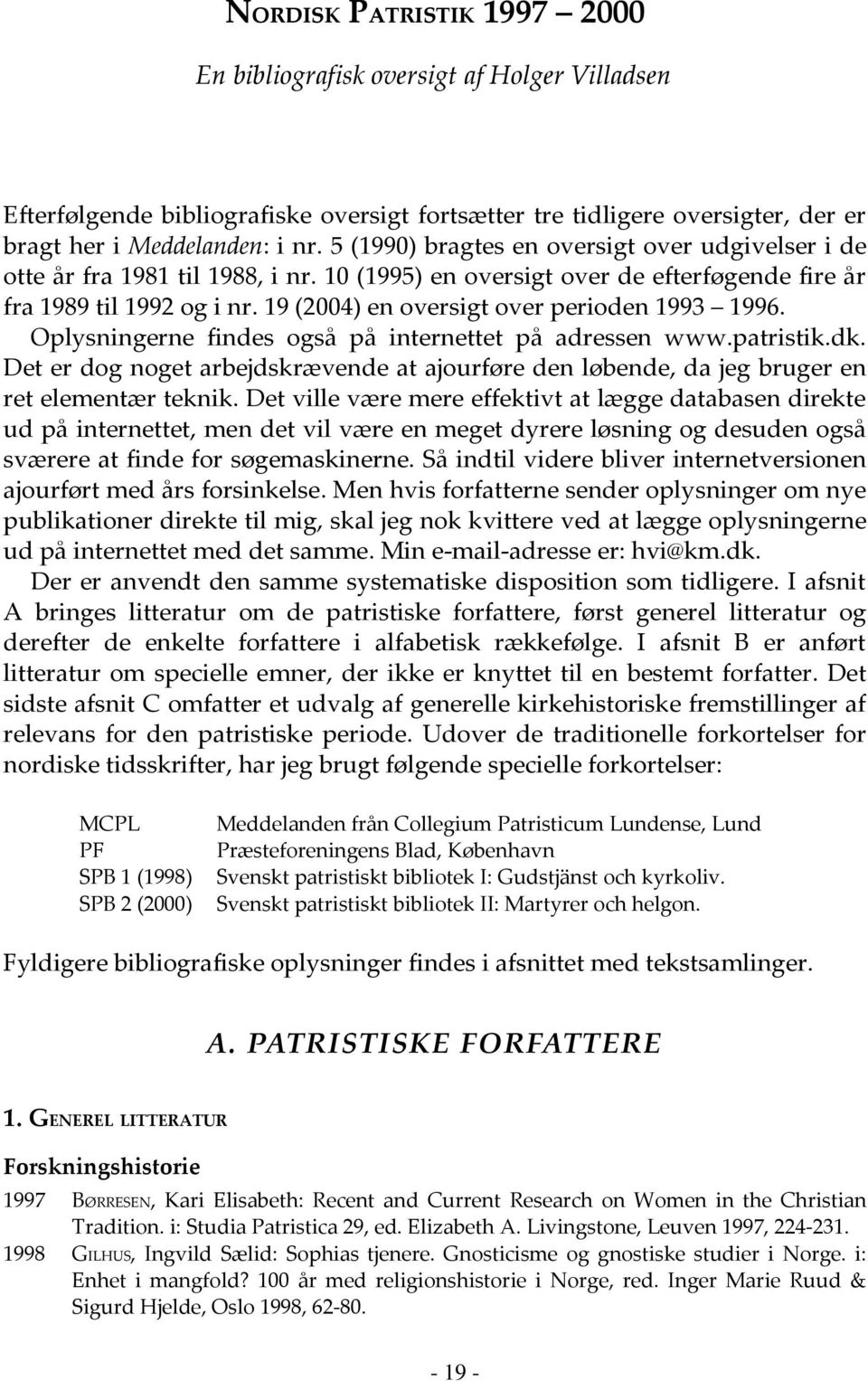 19 (2004) en oversigt over perioden 1993 1996. Oplysningerne findes også på internettet på adressen www.patristik.dk.
