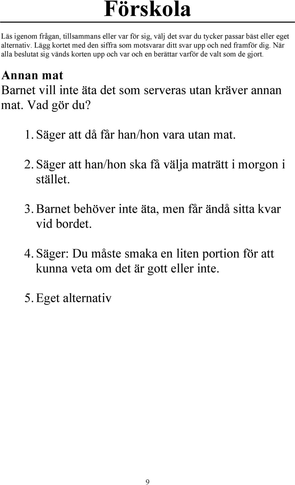 Säger att han/hon ska få välja maträtt i morgon i stället. 3.