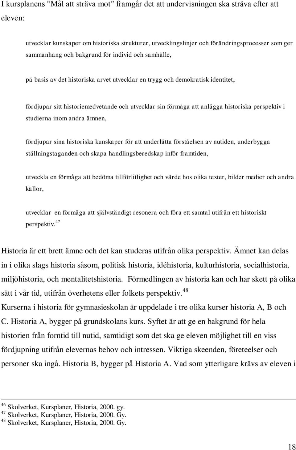 anlägga historiska perspektiv i studierna inom andra ämnen, fördjupar sina historiska kunskaper för att underlätta förståelsen av nutiden, underbygga ställningstaganden och skapa handlingsberedskap