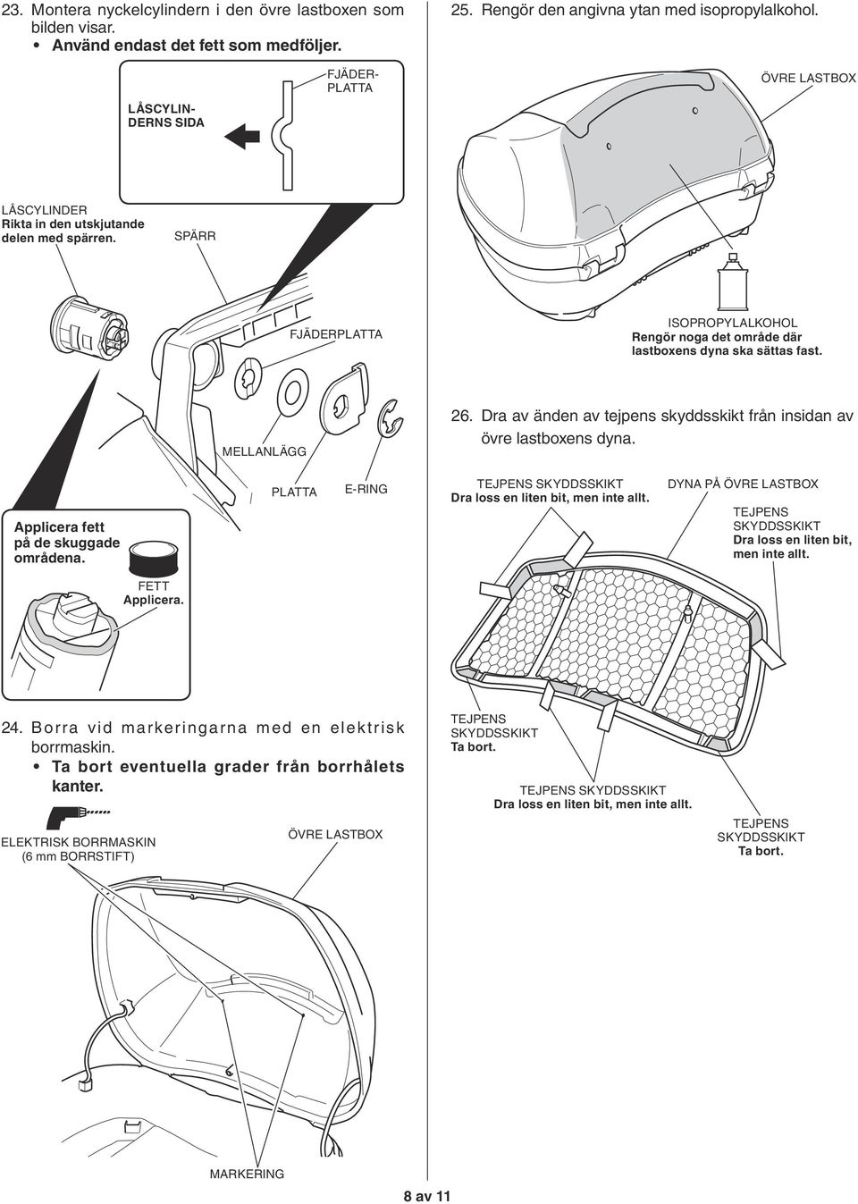 MELLANLÄGG 26. Dra av änden av tejpens skyddsskikt från insidan av övre lastboxens dyna. Applicera fett på de skuggade områdena. PLATTA E-RING TEJPENS SKYDDSSKIKT Dra loss en liten bit, men inte allt.