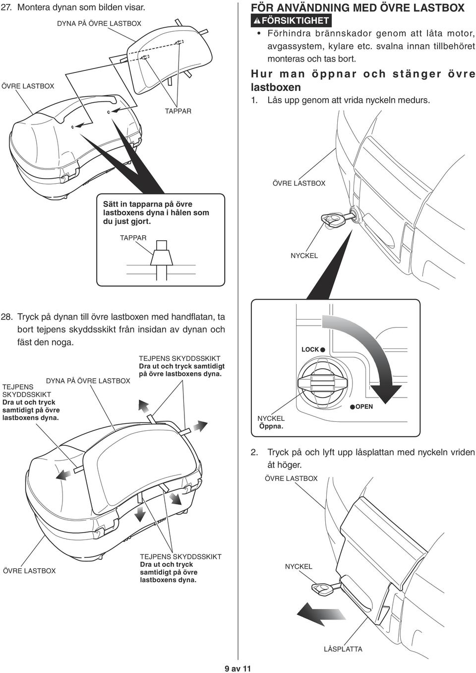 Tryck på dynan till övre lastboxen med handflatan, ta bort tejpens skyddsskikt från insidan av dynan och fäst den noga. DYNA PÅ TEJPENS SKYDDSSKIKT Dra ut och tryck samtidigt på övre lastboxens dyna.