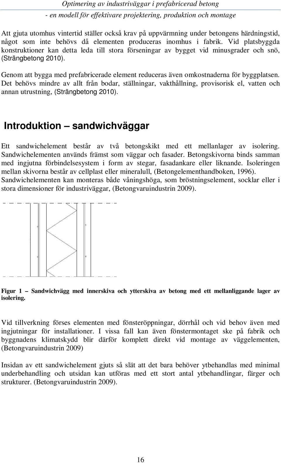 Genom att bygga med prefabricerade element reduceras även omkostnaderna för byggplatsen.
