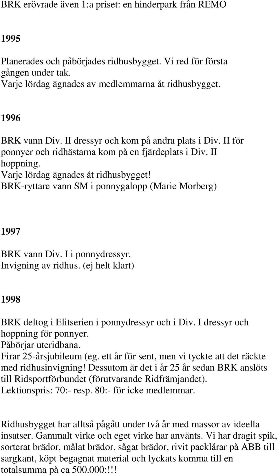 BRK-ryttare vann SM i ponnygalopp (Marie Morberg) 1997 BRK vann Div. I i ponnydressyr. Invigning av ridhus. (ej helt klart) 1998 BRK deltog i Elitserien i ponnydressyr och i Div.