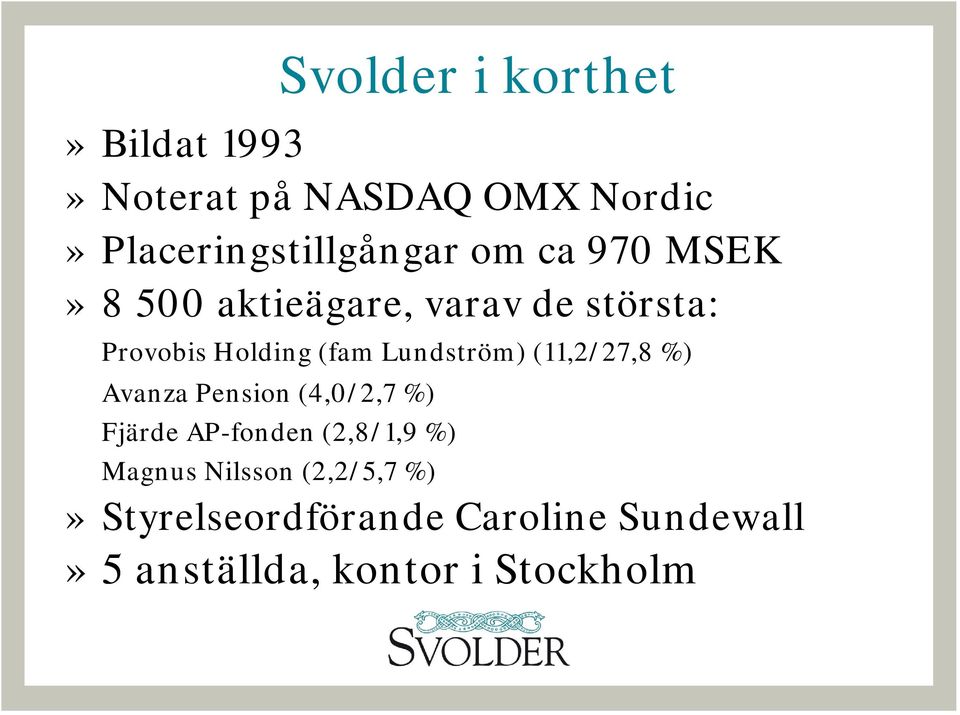 Lundström) (11,2/27,8 %) Avanza Pension (4,0/2,7 %) Fjärde AP-fonden (2,8/1,9 %)