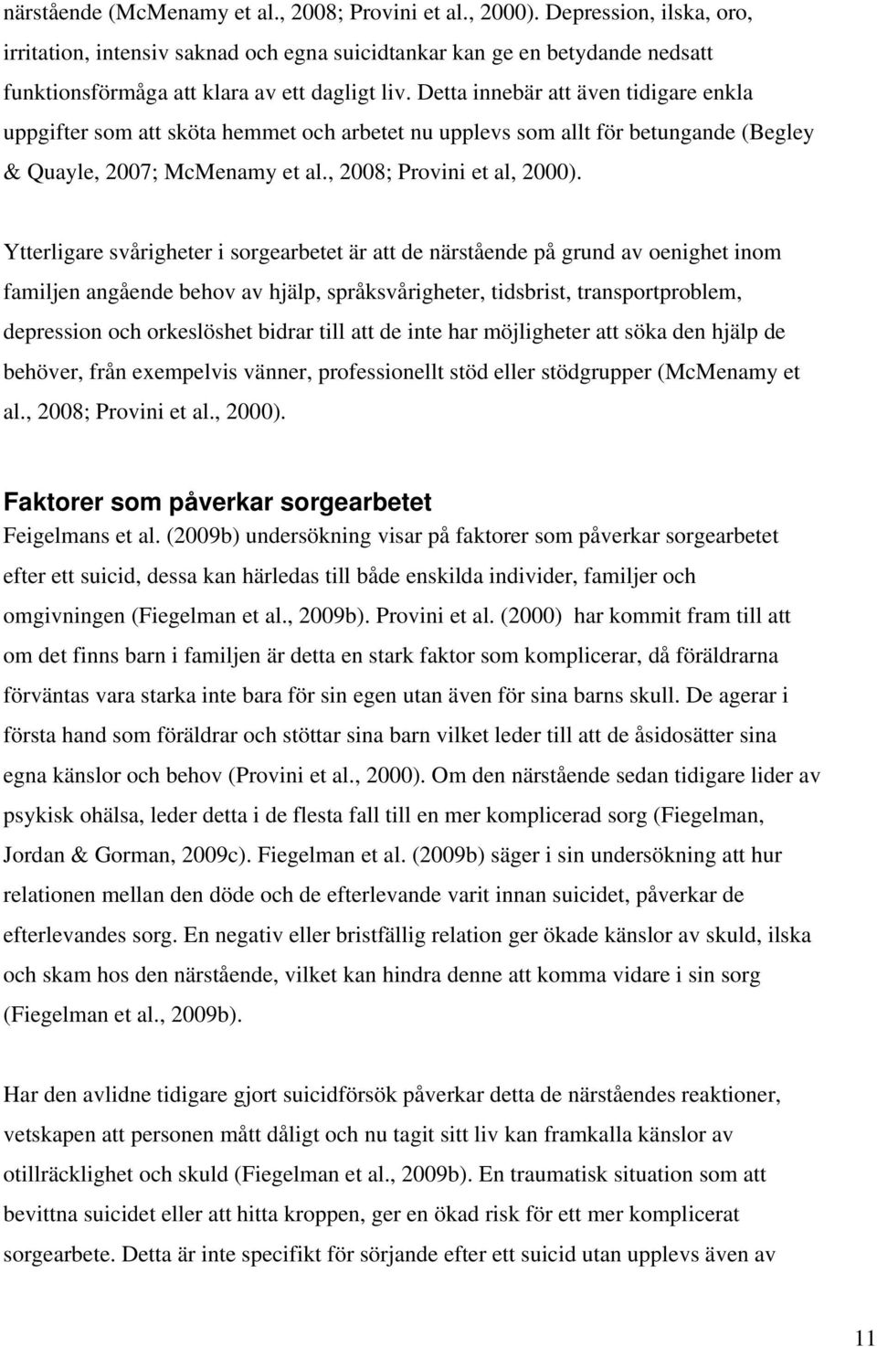 Detta innebär att även tidigare enkla uppgifter som att sköta hemmet och arbetet nu upplevs som allt för betungande (Begley & Quayle, 2007; McMenamy et al., 2008; Provini et al, 2000).