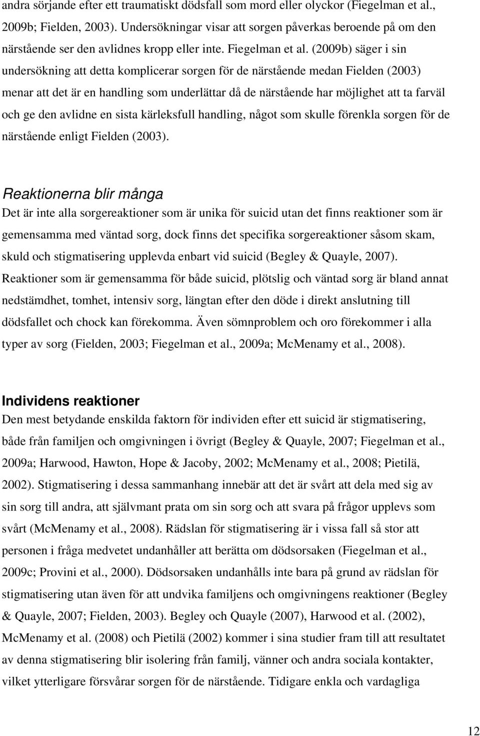 (2009b) säger i sin undersökning att detta komplicerar sorgen för de närstående medan Fielden (2003) menar att det är en handling som underlättar då de närstående har möjlighet att ta farväl och ge
