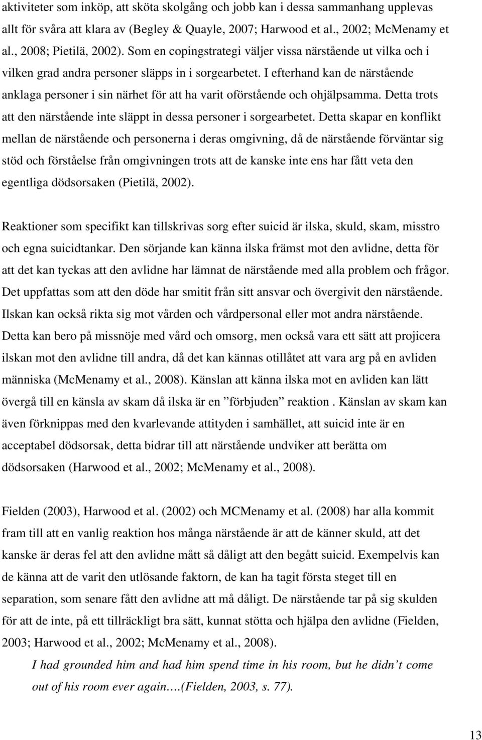 I efterhand kan de närstående anklaga personer i sin närhet för att ha varit oförstående och ohjälpsamma. Detta trots att den närstående inte släppt in dessa personer i sorgearbetet.