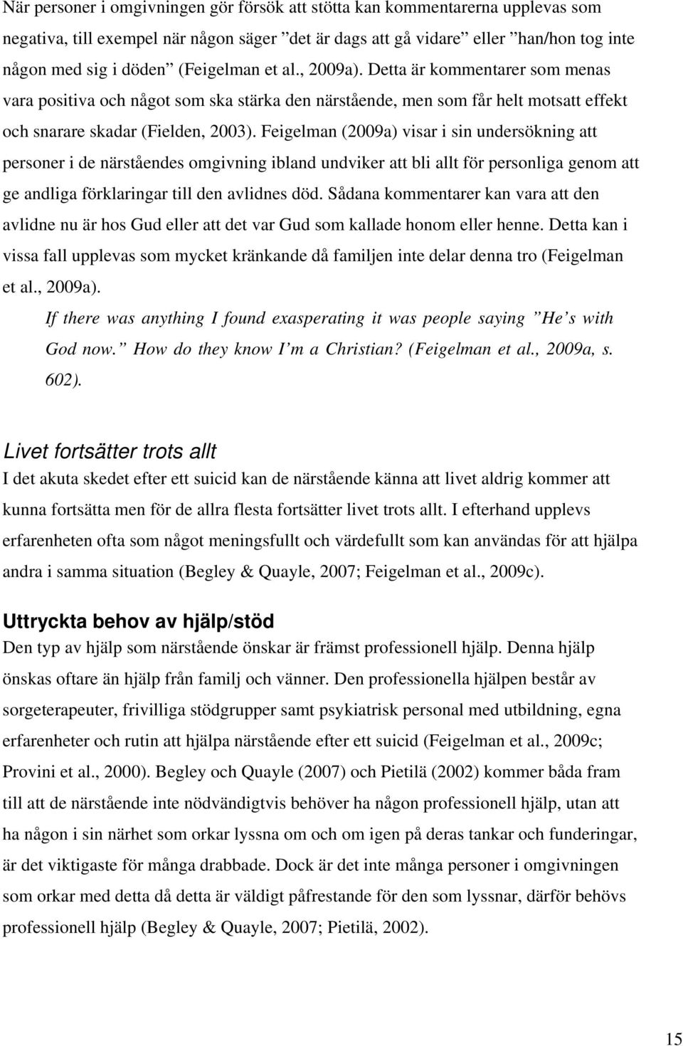 Feigelman (2009a) visar i sin undersökning att personer i de närståendes omgivning ibland undviker att bli allt för personliga genom att ge andliga förklaringar till den avlidnes död.