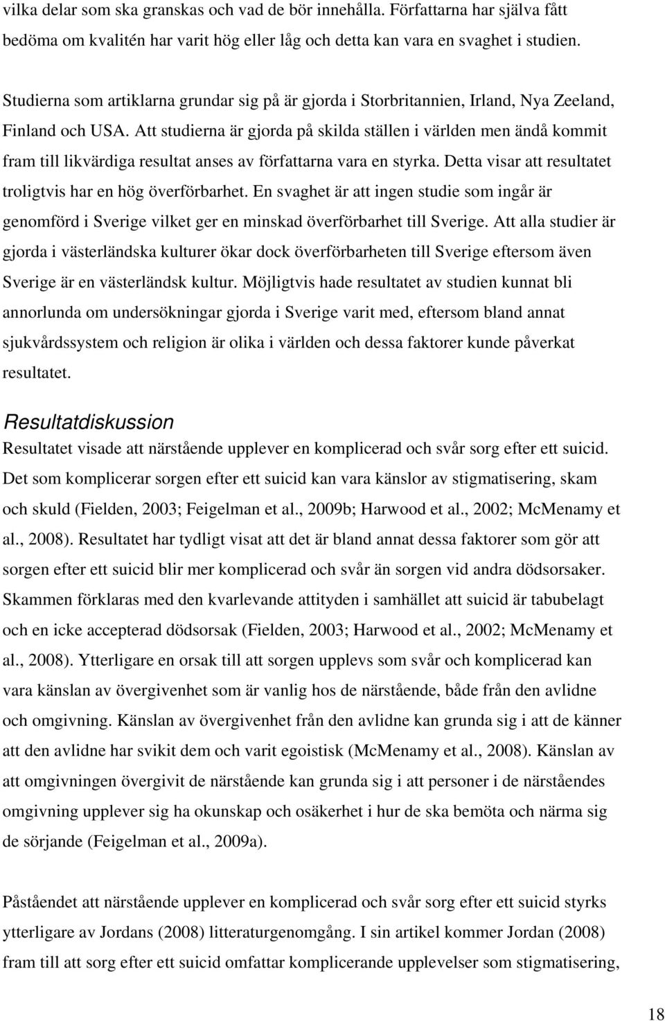 Att studierna är gjorda på skilda ställen i världen men ändå kommit fram till likvärdiga resultat anses av författarna vara en styrka. Detta visar att resultatet troligtvis har en hög överförbarhet.