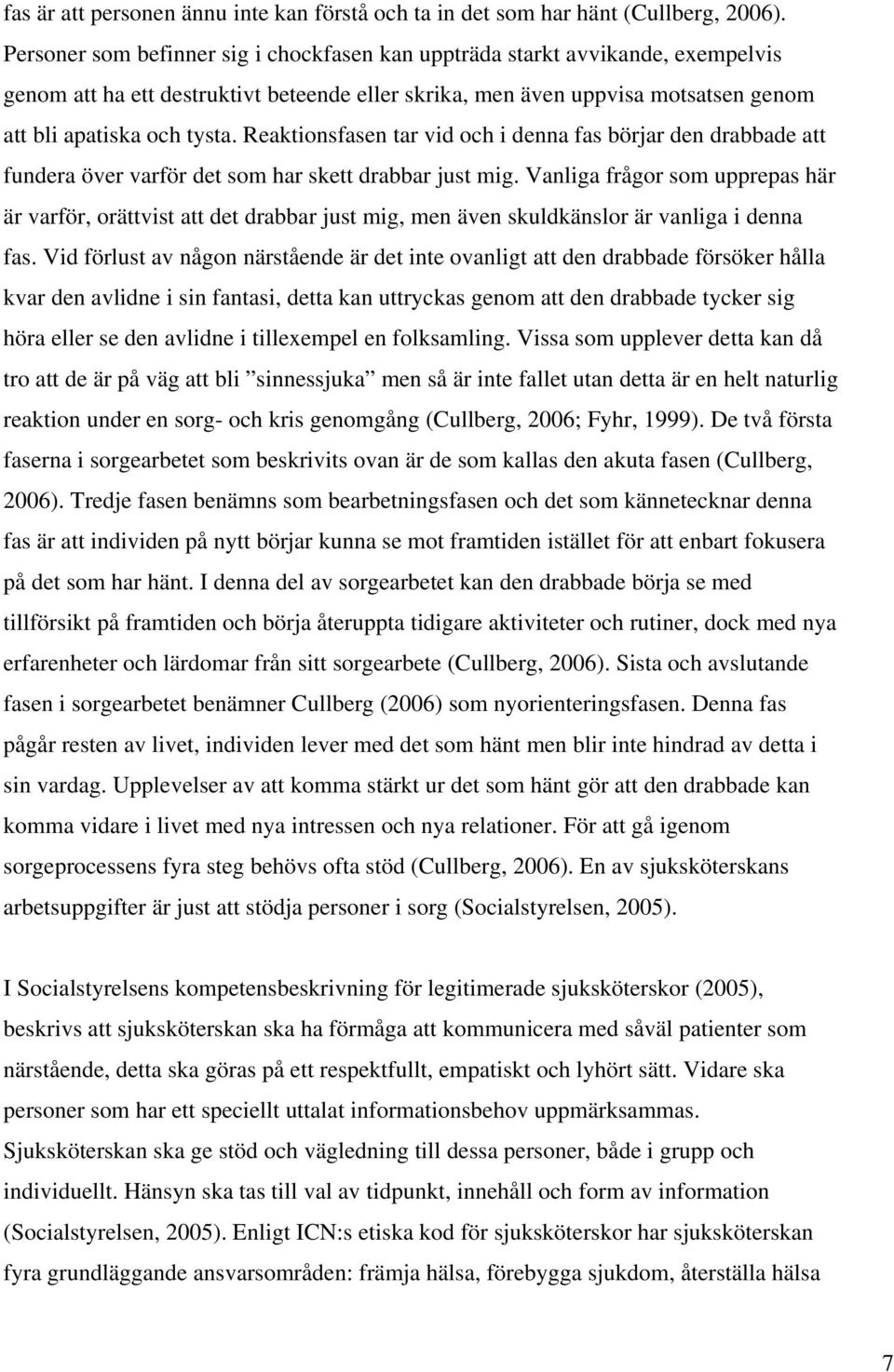 Reaktionsfasen tar vid och i denna fas börjar den drabbade att fundera över varför det som har skett drabbar just mig.