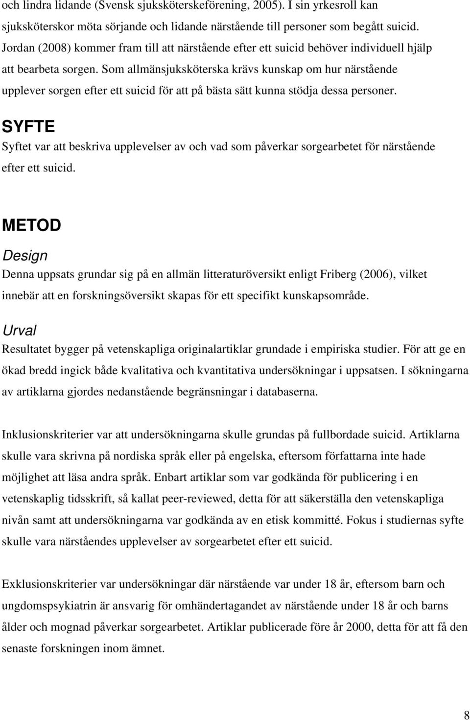 Som allmänsjuksköterska krävs kunskap om hur närstående upplever sorgen efter ett suicid för att på bästa sätt kunna stödja dessa personer.