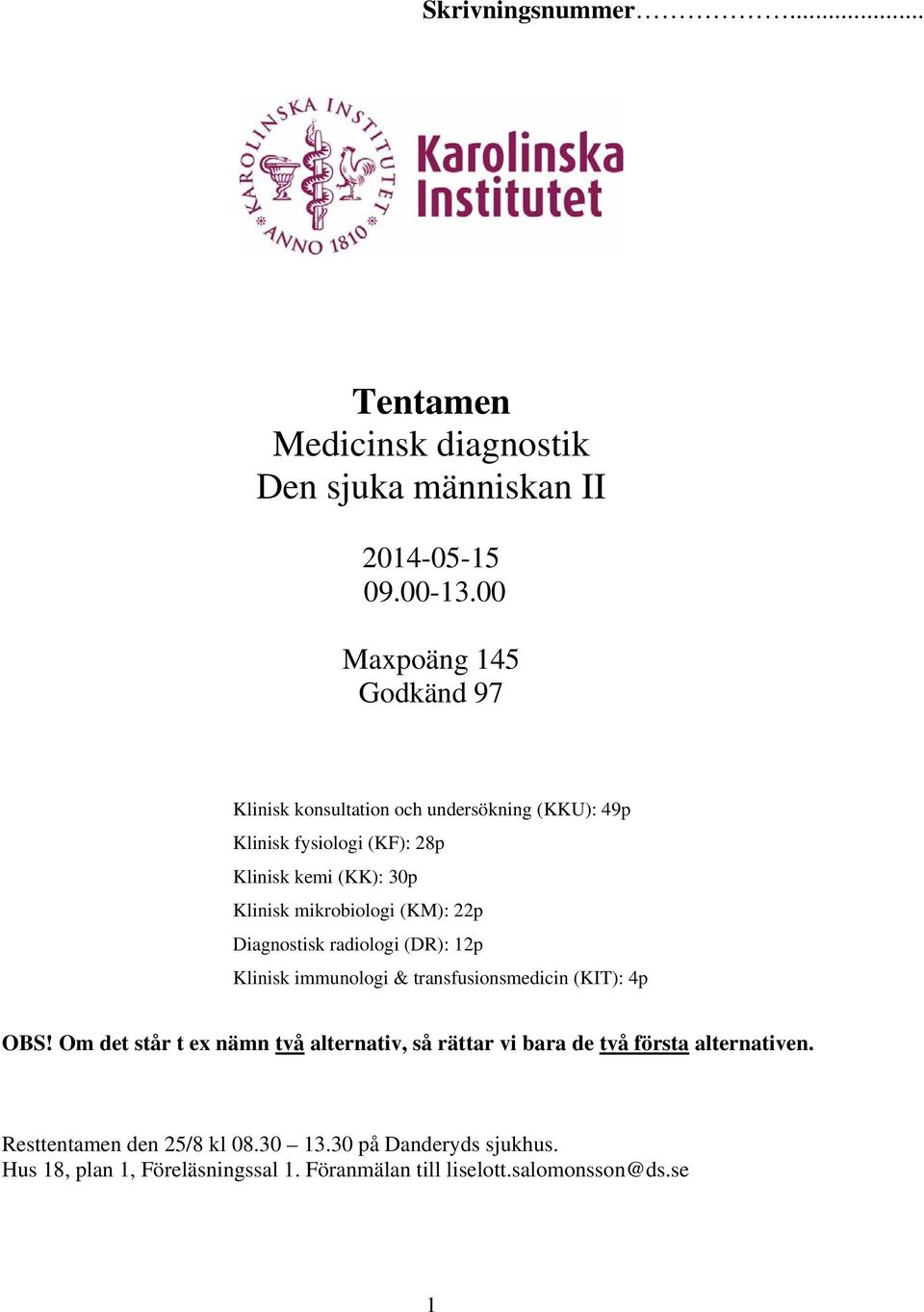 mikrobiologi (KM): 22p Diagnostisk radiologi (DR): 12p Klinisk immunologi & transfusionsmedicin (KIT): 4p OBS!