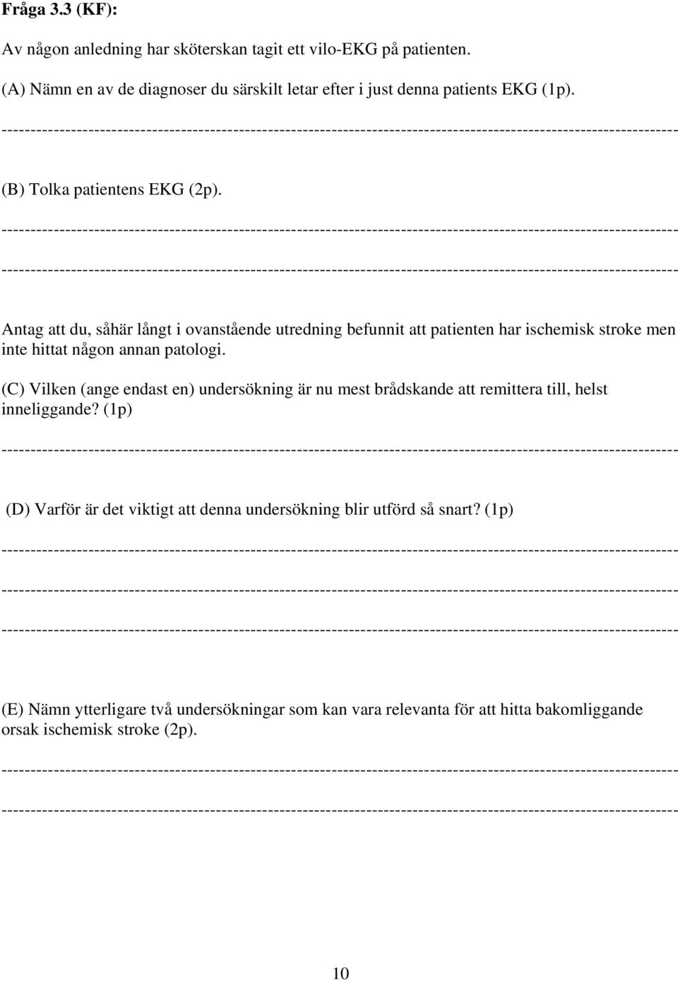 Antag att du, såhär långt i ovanstående utredning befunnit att patienten har ischemisk stroke men inte hittat någon annan patologi.