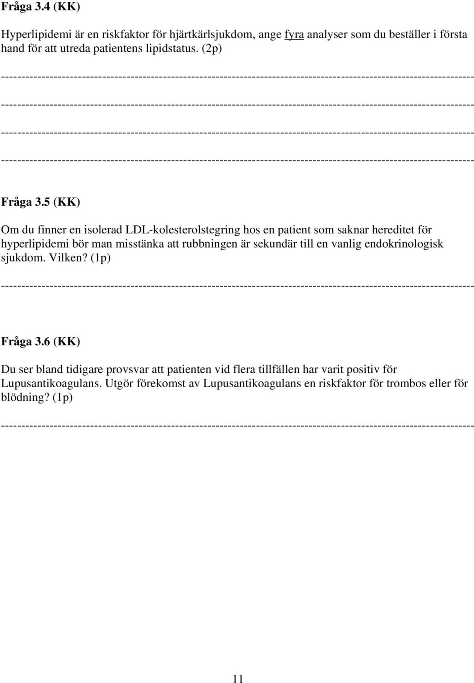 (2p) 5 (KK) Om du finner en isolerad LDL-kolesterolstegring hos en patient som saknar hereditet för hyperlipidemi bör man misstänka att rubbningen