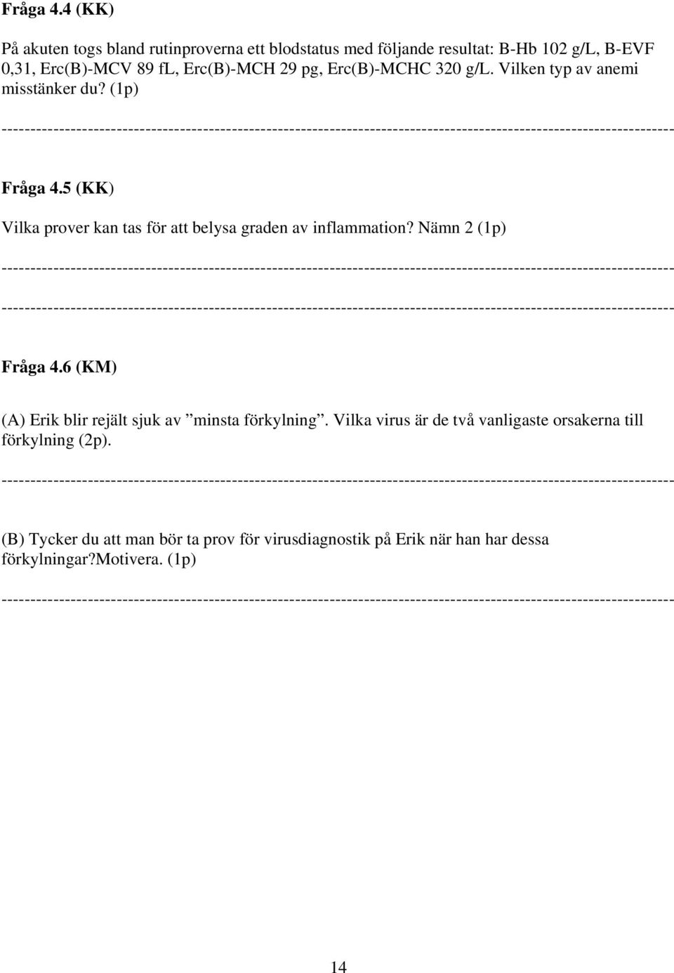 Erc(B)-MCH 29 pg, Erc(B)-MCHC 320 g/l. Vilken typ av anemi misstänker du?