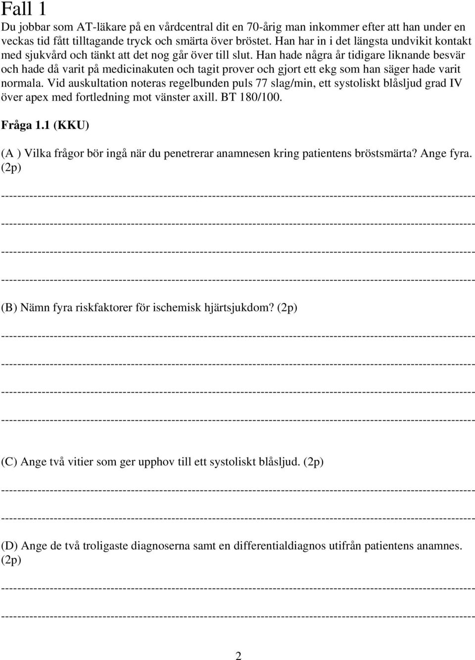 Han hade några år tidigare liknande besvär och hade då varit på medicinakuten och tagit prover och gjort ett ekg som han säger hade varit normala.