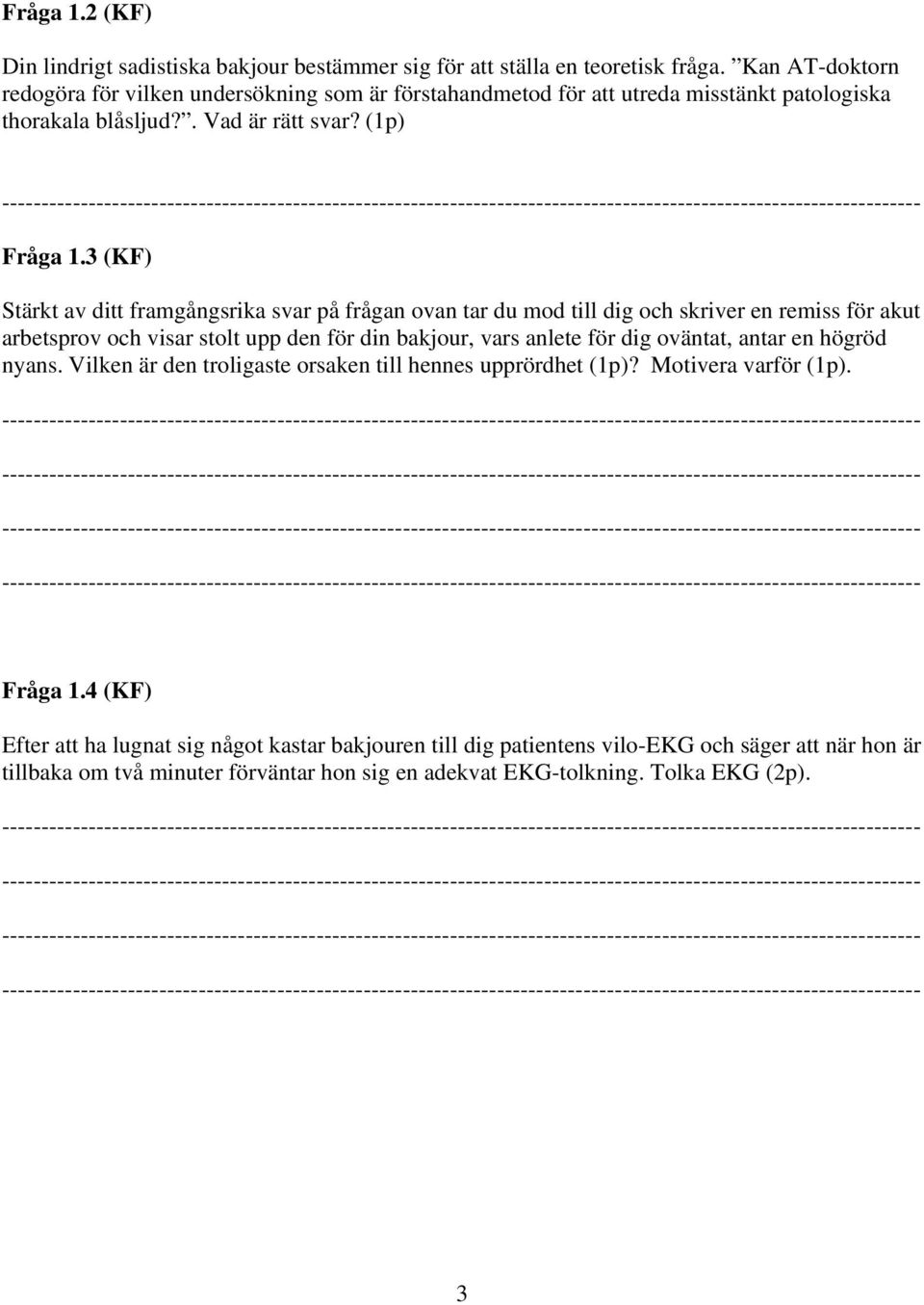 3 (KF) Stärkt av ditt framgångsrika svar på frågan ovan tar du mod till dig och skriver en remiss för akut arbetsprov och visar stolt upp den för din bakjour, vars anlete för dig oväntat,