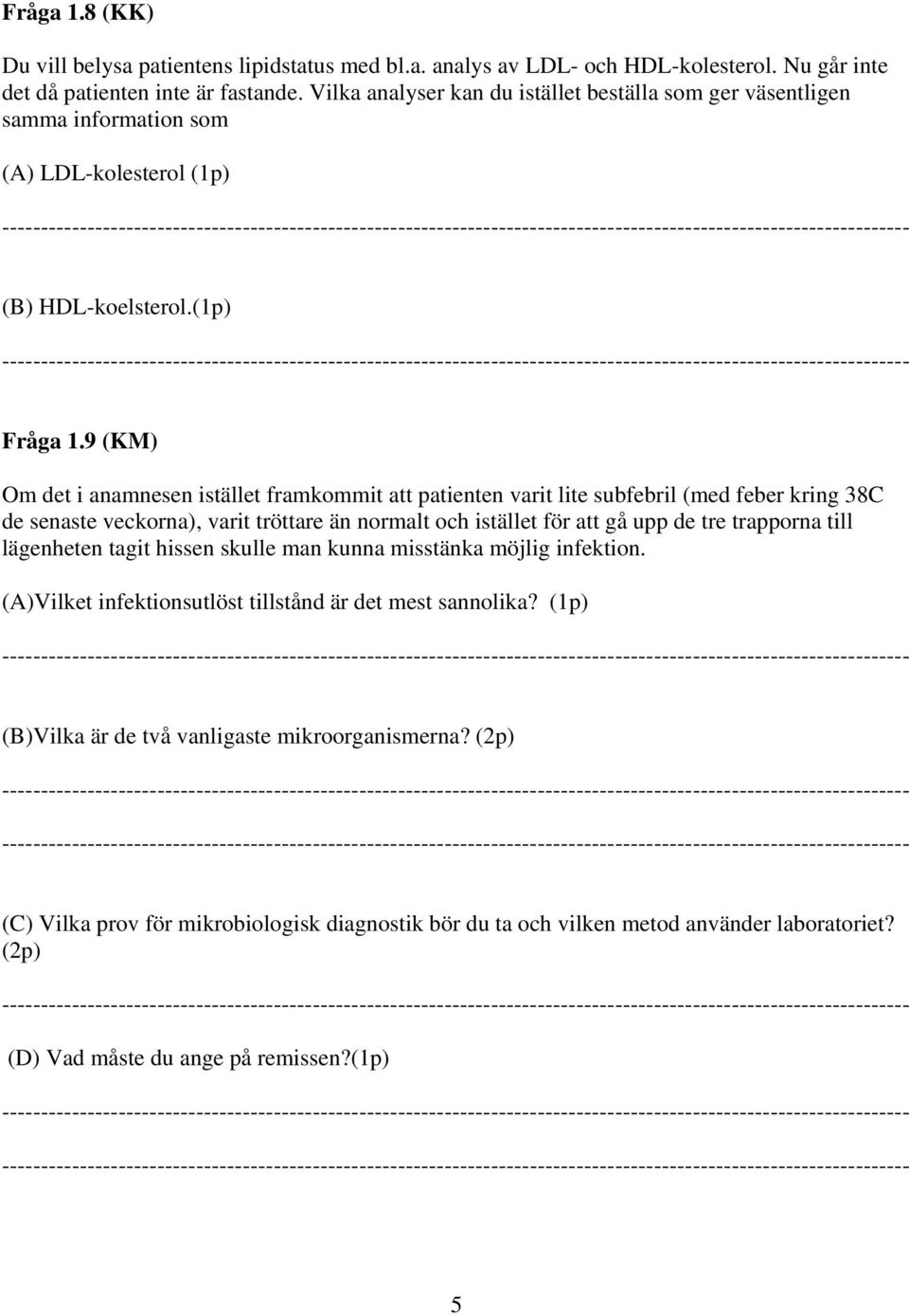 9 (KM) Om det i anamnesen istället framkommit att patienten varit lite subfebril (med feber kring 38C de senaste veckorna), varit tröttare än normalt och istället för att gå upp de tre trapporna till