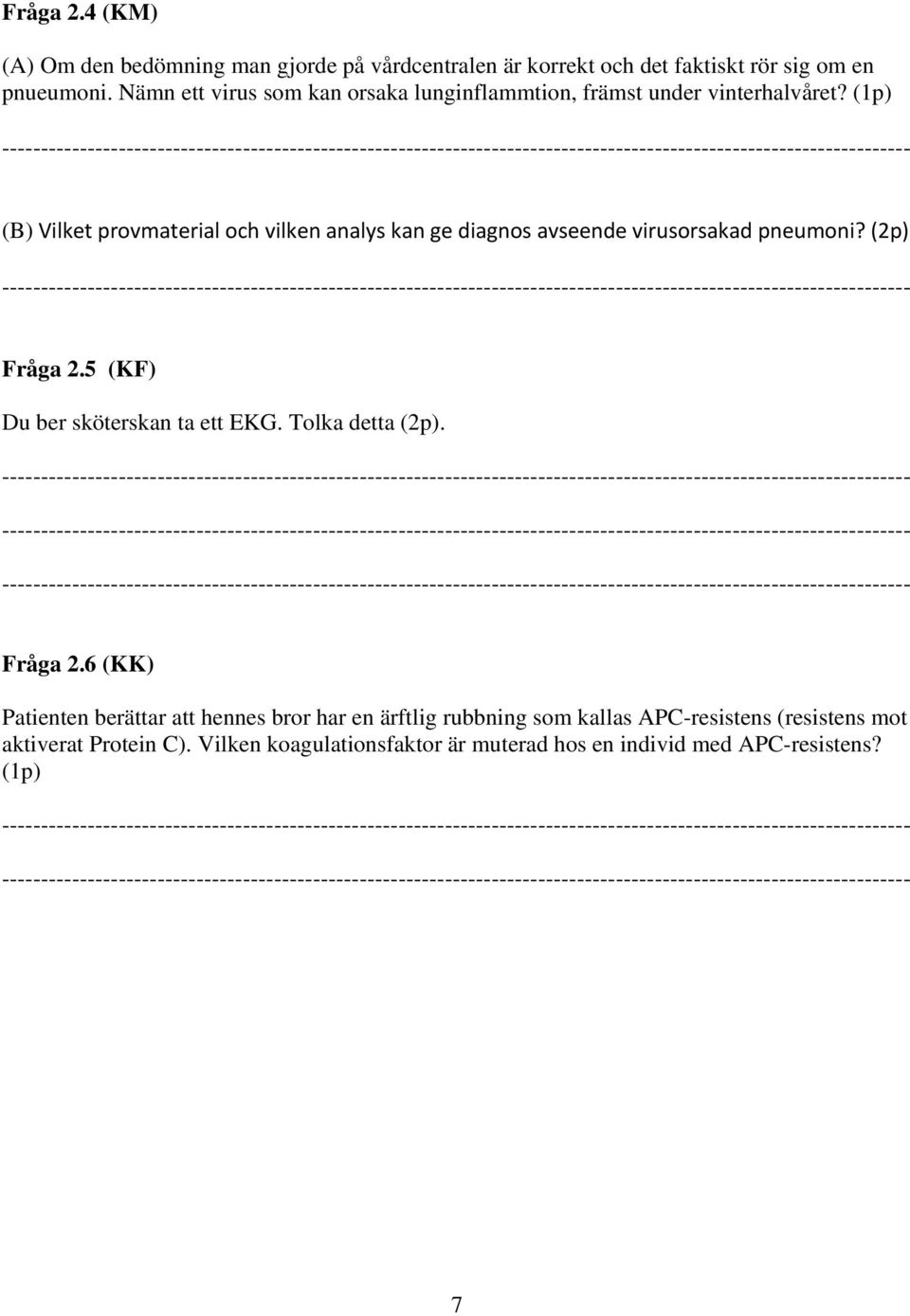 (1p) (B) Vilket provmaterial och vilken analys kan ge diagnos avseende virusorsakad pneumoni? (2p) Fråga 2.