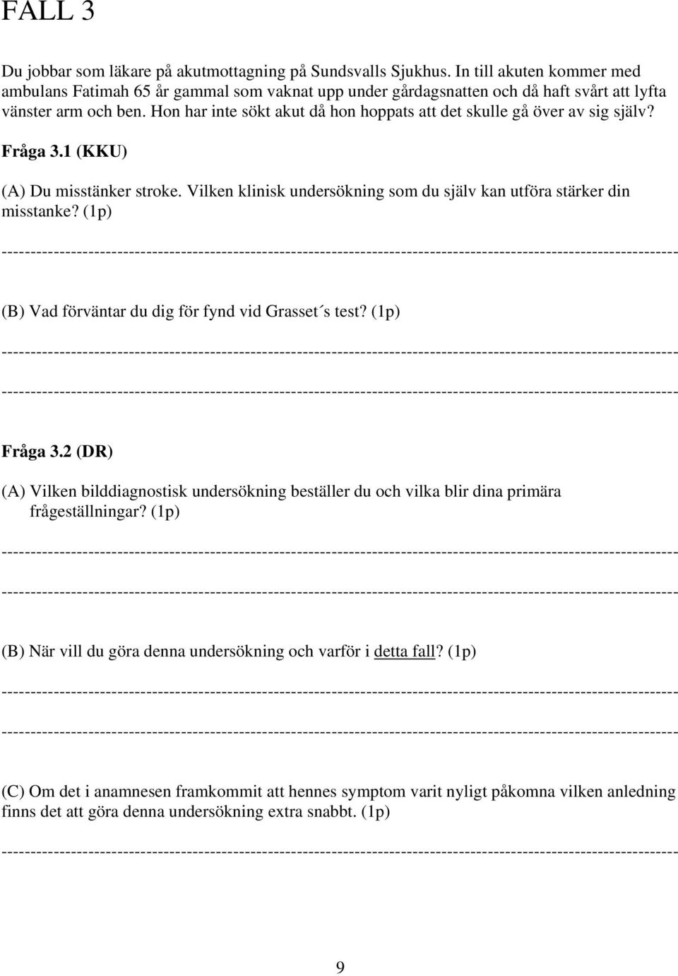 Hon har inte sökt akut då hon hoppats att det skulle gå över av sig själv? Fråga 3.1 (KKU) (A) Du misstänker stroke. Vilken klinisk undersökning som du själv kan utföra stärker din misstanke?