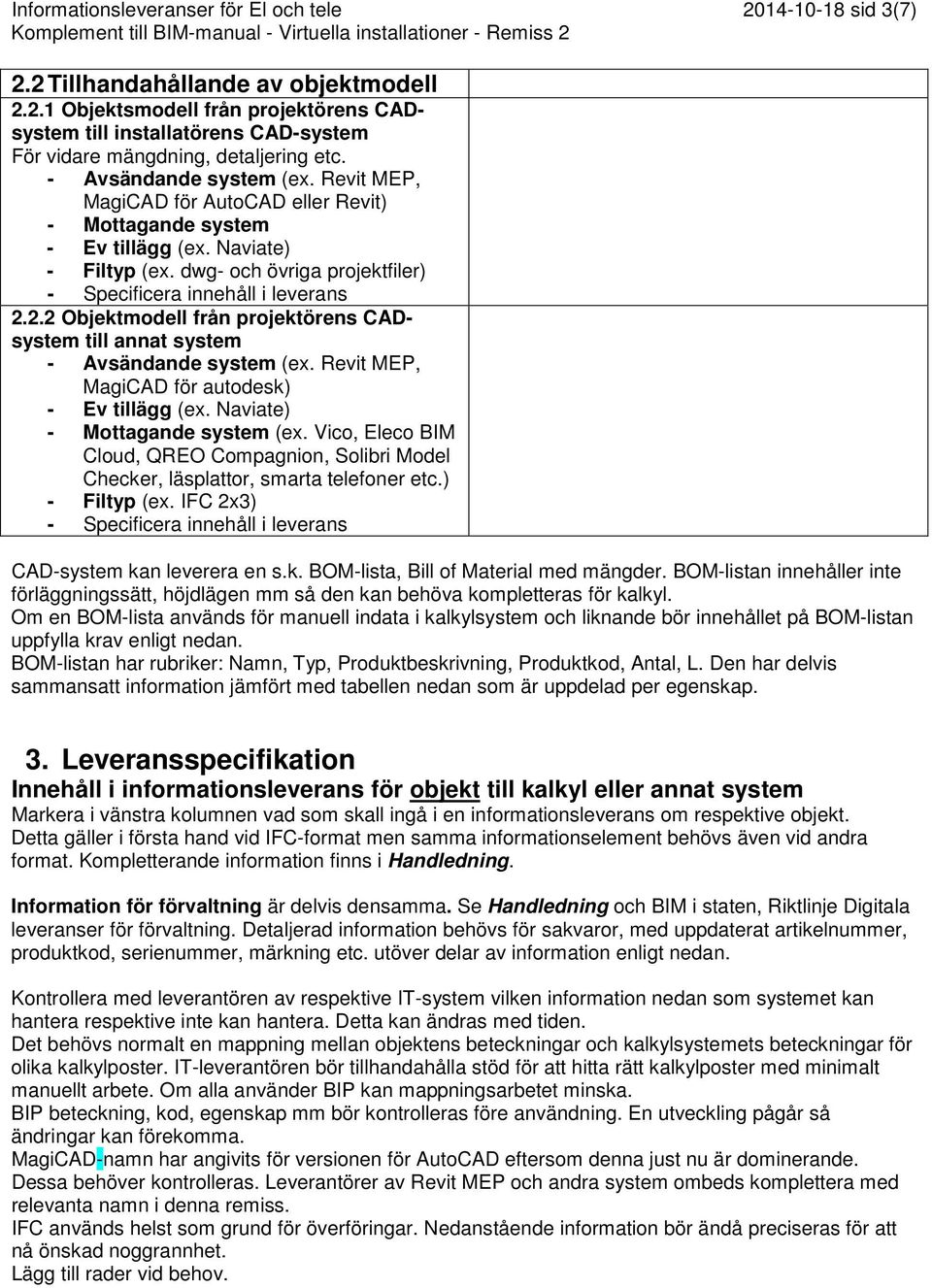 2.2 Objektmodell från projektörens CADsystem till annat system - Avsändande system (ex. Revit MEP, MagiCAD för autodesk) - Ev tillägg (ex. Naviate) - Mottagande system (ex.
