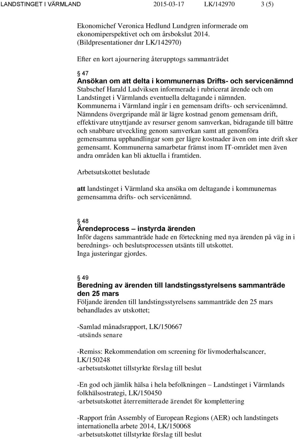 rubricerat ärende och om Landstinget i Värmlands eventuella deltagande i nämnden. Kommunerna i Värmland ingår i en gemensam drifts- och servicenämnd.