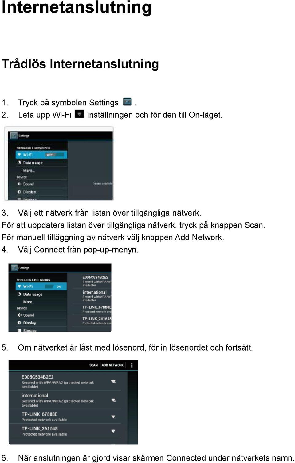 För att uppdatera listan över tillgängliga nätverk, tryck på knappen Scan.